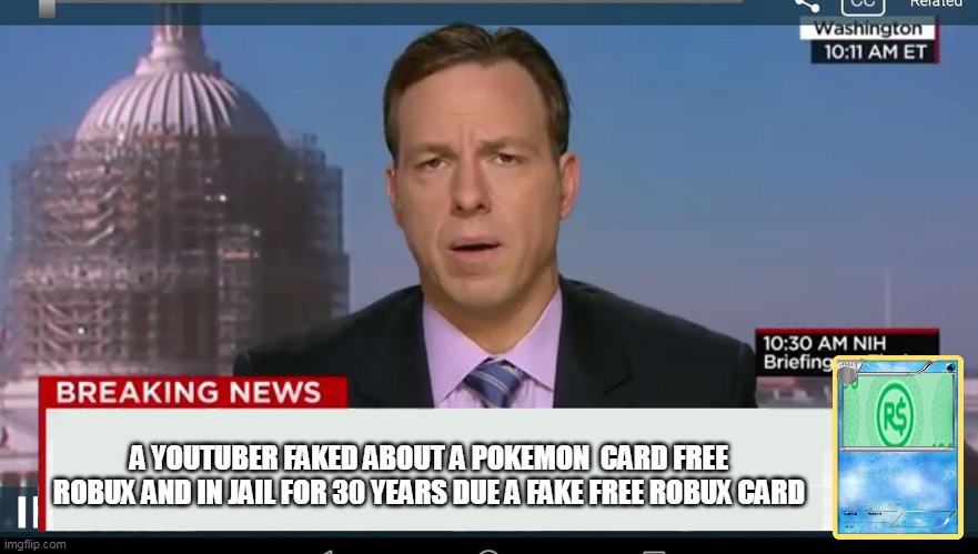 cnn breaking news template | A YOUTUBER FAKED ABOUT A POKEMON  CARD FREE ROBUX AND IN JAIL FOR 30 YEARS DUE A FAKE FREE ROBUX CARD | image tagged in cnn breaking news template | made w/ Imgflip meme maker
