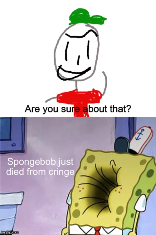 Spongebob has died from cringe | image tagged in ultimate boi says are you sure about that,dies from cringe,cringe | made w/ Imgflip meme maker