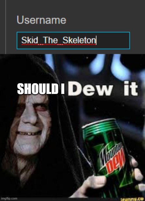 should I for spooky month? | SHOULD I | image tagged in dew it | made w/ Imgflip meme maker