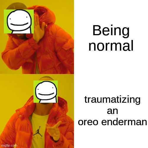 e | Being normal; traumatizing an oreo enderman | image tagged in memes,drake hotline bling,dream smp | made w/ Imgflip meme maker