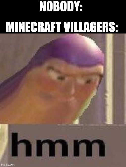 Buzz Lightyear Hmm | NOBODY:; MINECRAFT VILLAGERS: | image tagged in buzz lightyear hmm | made w/ Imgflip meme maker