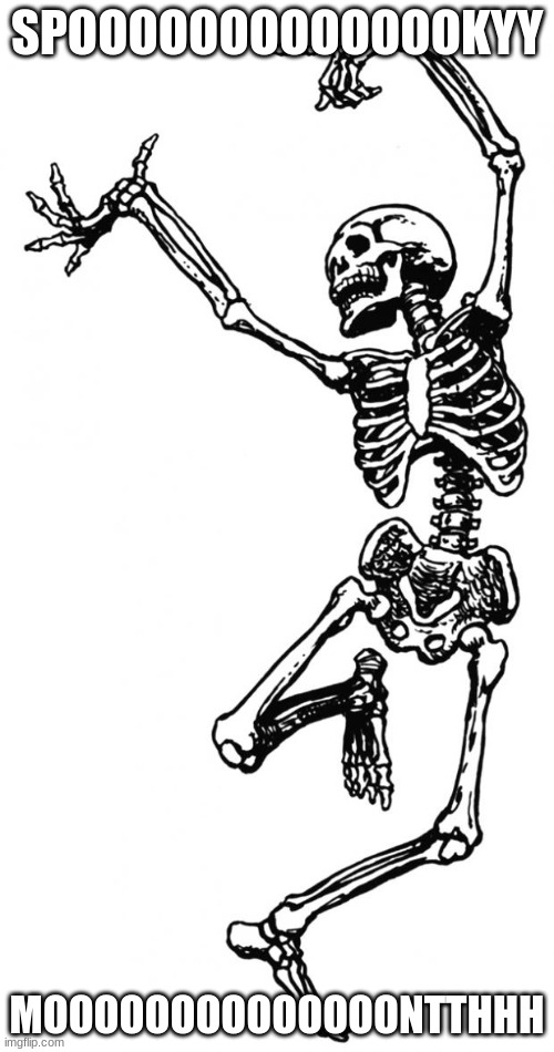 Spooky Scary Skeleton | SPOOOOOOOOOOOOOKYY; MOOOOOOOOOOOOOONTTHHH | image tagged in spooky scary skeleton | made w/ Imgflip meme maker