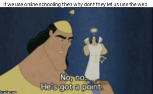 you probably do in person school now though | image tagged in no no hes got a point | made w/ Imgflip meme maker