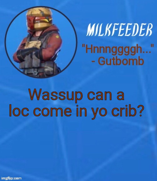 MilkFeeder but he's his favorite Fortnite skin | Wassup can a loc come in yo crib? | image tagged in milkfeeder but he's his favorite fortnite skin | made w/ Imgflip meme maker