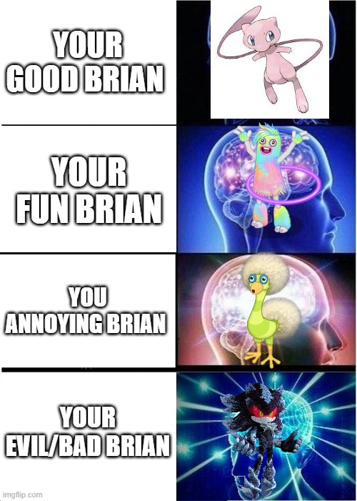 Expanding Brain | YOUR GOOD BRIAN; YOUR FUN BRIAN; YOU ANNOYING BRIAN; YOUR EVIL/BAD BRIAN | image tagged in memes,expanding brain | made w/ Imgflip meme maker