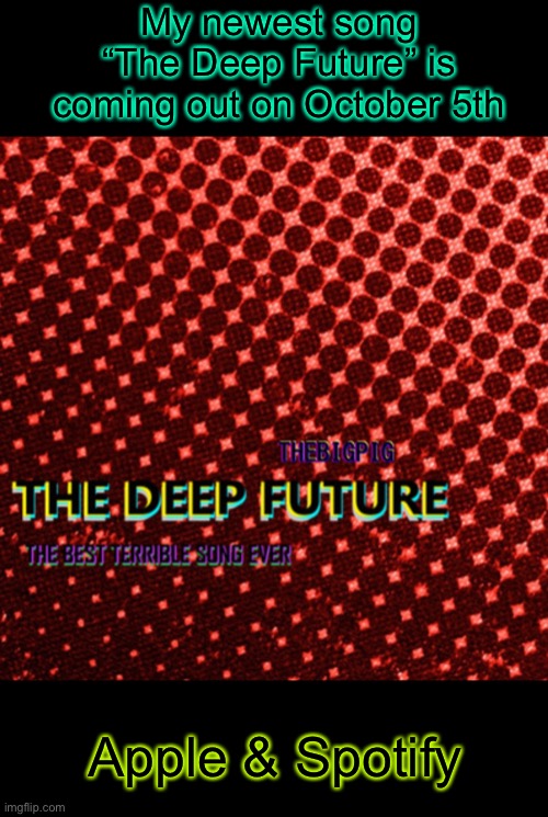 TheLargePig advertising his Spotify AGAIN | My newest song “The Deep Future” is coming out on October 5th; Apple & Spotify | image tagged in spotify | made w/ Imgflip meme maker