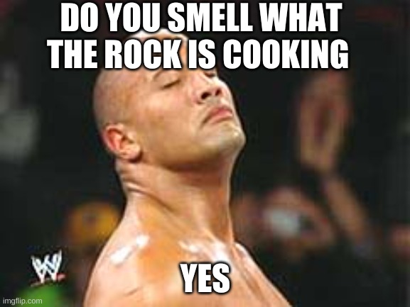 The Rock Smelling | DO YOU SMELL WHAT THE ROCK IS COOKING; YES | image tagged in the rock smelling | made w/ Imgflip meme maker