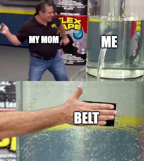 my mom | MY MOM; ME; BELT | image tagged in flex tape | made w/ Imgflip meme maker