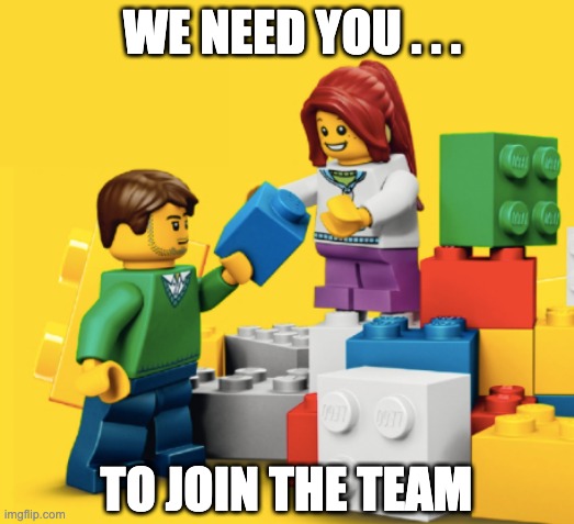 We need you to join the team | WE NEED YOU . . . TO JOIN THE TEAM | image tagged in lego team,collaborate,clubs,we need you,join now,community | made w/ Imgflip meme maker