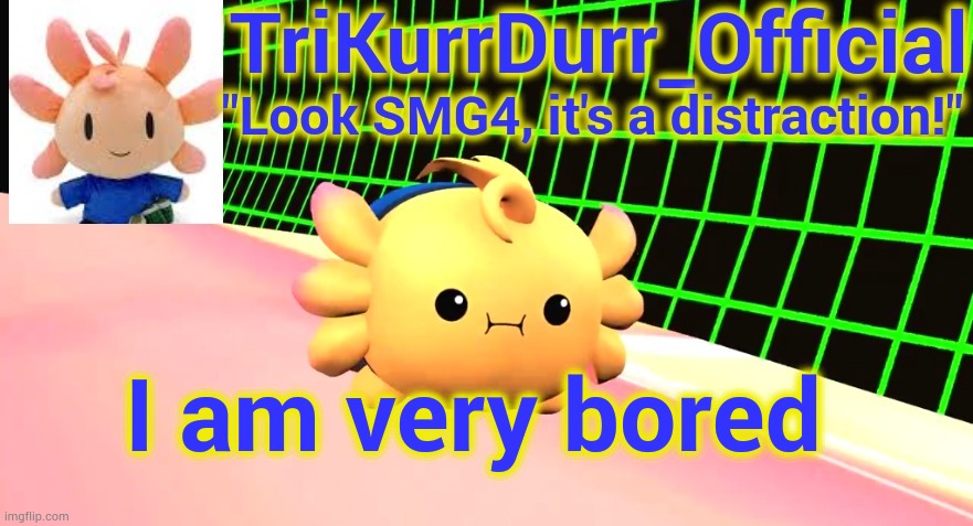 Tricky's Axol temp | I am very bored | image tagged in trikurrdurr_official's axol temp | made w/ Imgflip meme maker