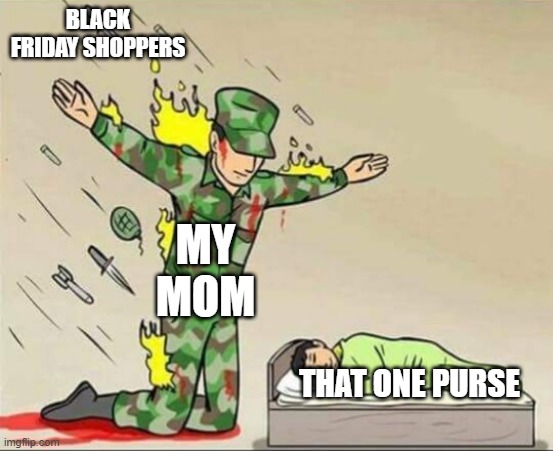 Soldier protecting sleeping child | BLACK FRIDAY SHOPPERS; MY MOM; THAT ONE PURSE | image tagged in soldier protecting sleeping child | made w/ Imgflip meme maker