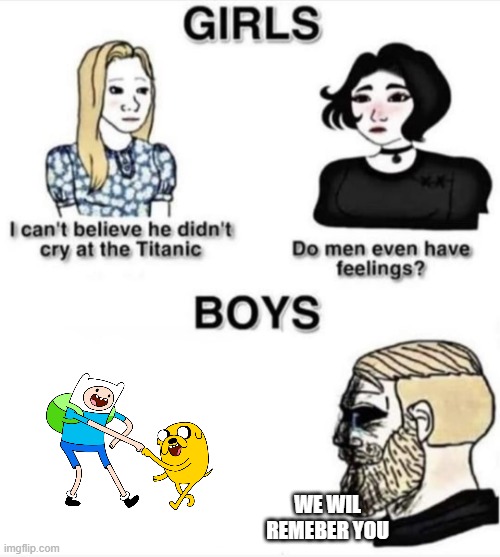 Do men even have feelings | WE WIL REMEBER YOU | image tagged in do men even have feelings | made w/ Imgflip meme maker