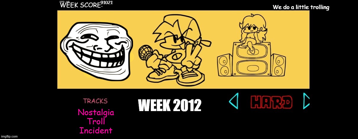 FNF troll week | 91021; We do a little trolling; WEEK 2012; Nostalgia
Troll
Incident | image tagged in fnf custom week,trollface | made w/ Imgflip meme maker