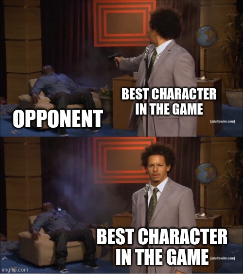 every fighting game be like | BEST CHARACTER IN THE GAME; OPPONENT; BEST CHARACTER IN THE GAME | image tagged in memes,who killed hannibal | made w/ Imgflip meme maker