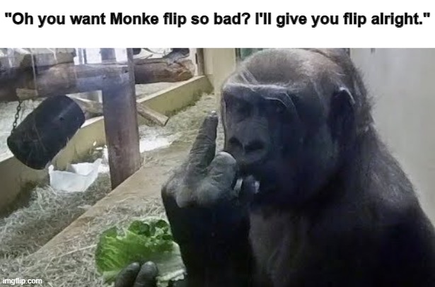 Monke flip the bird | "Oh you want Monke flip so bad? I'll give you flip alright." | image tagged in memes,monke flip,gorilla,gorillas,middle finger,flipping the bird | made w/ Imgflip meme maker