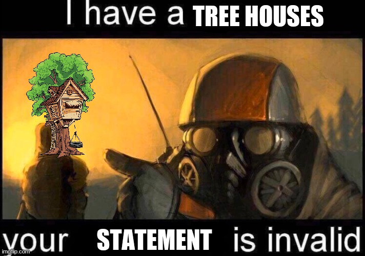 inside joke | TREE HOUSES; STATEMENT | image tagged in i have a spoon | made w/ Imgflip meme maker