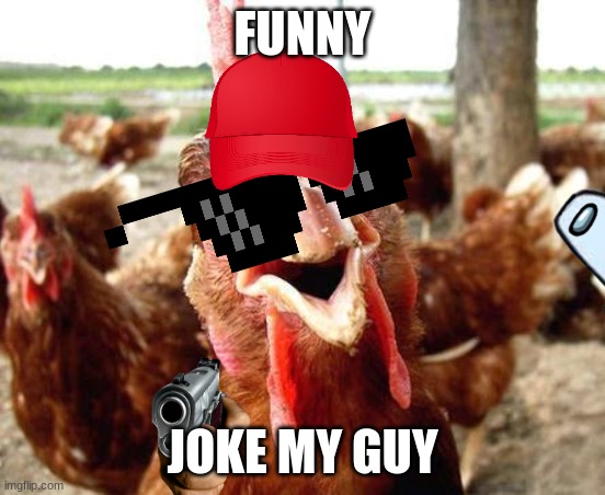 Chicken | FUNNY JOKE MY GUY | image tagged in chicken | made w/ Imgflip meme maker