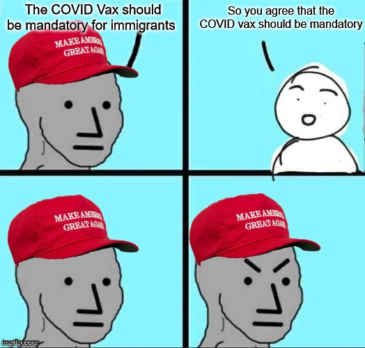 Methinks their opinion is eugenics based | So you agree that the COVID vax should be mandatory; The COVID Vax should be mandatory for immigrants | image tagged in maga npc an an0nym0us template,vaccine,covid-19 | made w/ Imgflip meme maker