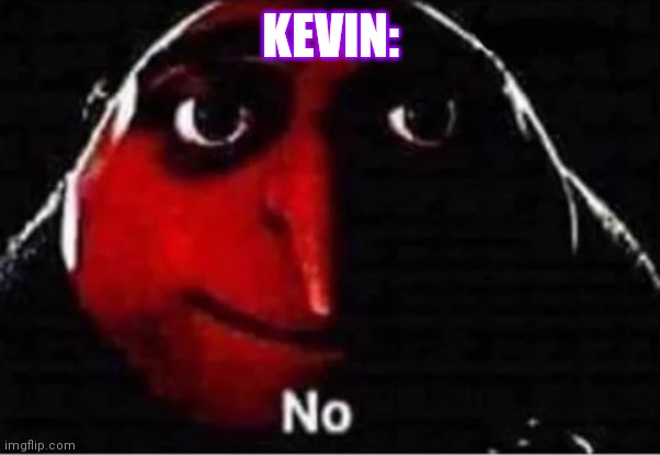 Gru No | KEVIN: | image tagged in gru no | made w/ Imgflip meme maker