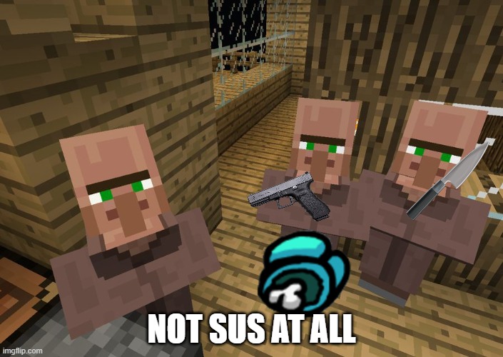 Minecraft Villagers | NOT SUS AT ALL | image tagged in minecraft villagers | made w/ Imgflip meme maker