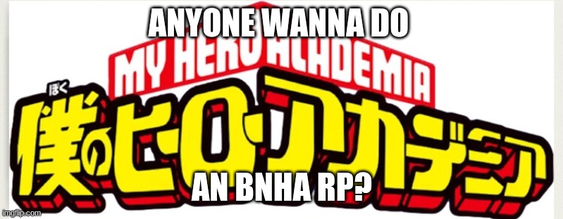 ANYONE WANNA DO; AN BNHA RP? | made w/ Imgflip meme maker