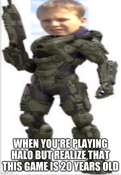 dkf | WHEN YOU'RE PLAYING HALO BUT REALIZE THAT THIS GAME IS 20 YEARS OLD | image tagged in master chad | made w/ Imgflip meme maker