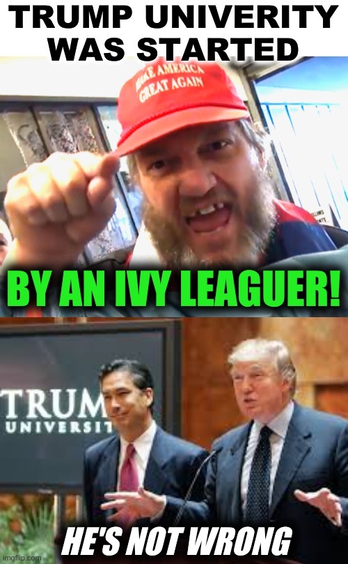 is that good or bad? | HE'S NOT WRONG | image tagged in trump university,ivy league,college conservative,college liberal,conservative logic,stupid people | made w/ Imgflip meme maker
