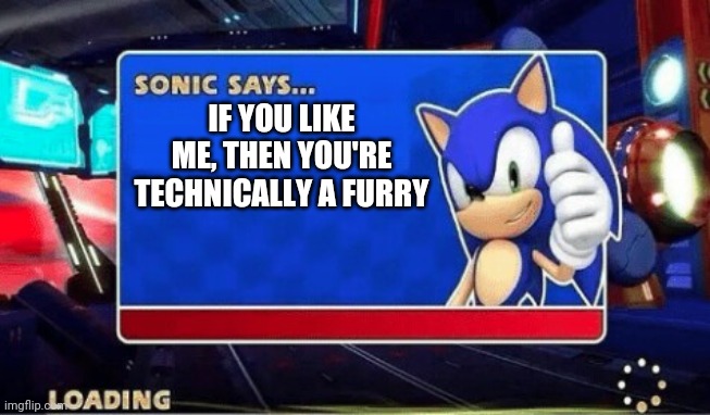 Since furries like anthro animals and Sonic is an anthro animal lol | IF YOU LIKE ME, THEN YOU'RE TECHNICALLY A FURRY | image tagged in sonic says | made w/ Imgflip meme maker