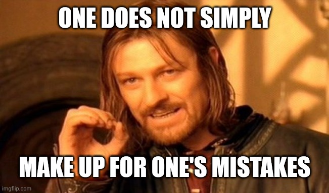 One Does Not Simply | ONE DOES NOT SIMPLY; MAKE UP FOR ONE'S MISTAKES | image tagged in memes,one does not simply | made w/ Imgflip meme maker