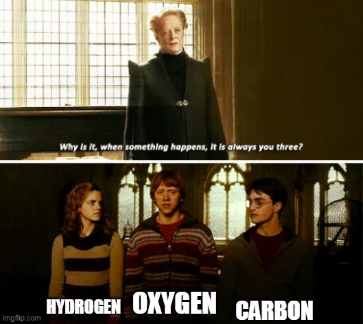 Always you three | CARBON; HYDROGEN; OXYGEN | image tagged in always you three | made w/ Imgflip meme maker