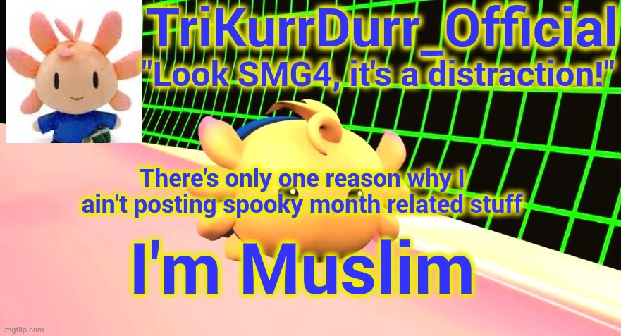 Tricky's Axol temp | There's only one reason why I ain't posting spooky month related stuff; I'm Muslim | image tagged in trikurrdurr_official's axol temp | made w/ Imgflip meme maker