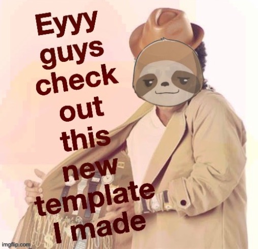 Sloth New Template | image tagged in sloth new template | made w/ Imgflip meme maker