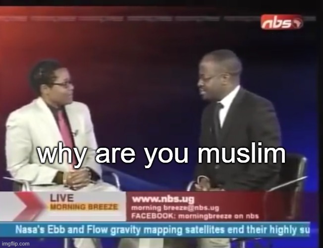 Just asked a man his religion, feeling good. | why are you muslim | image tagged in why are you geh | made w/ Imgflip meme maker