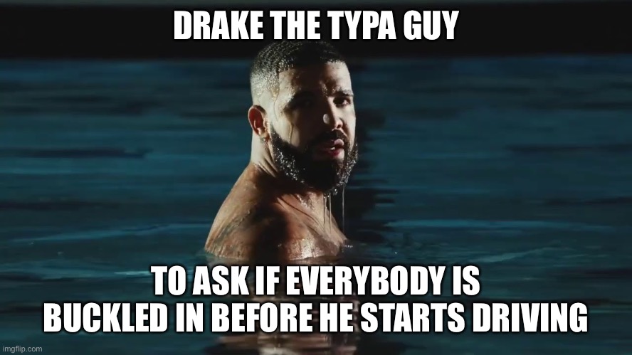 baby |  DRAKE THE TYPA GUY; TO ASK IF EVERYBODY IS BUCKLED IN BEFORE HE STARTS DRIVING | image tagged in baby | made w/ Imgflip meme maker