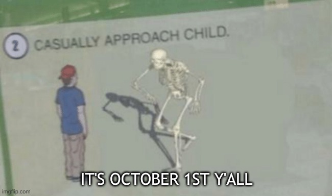 spooktober has begun | IT'S OCTOBER 1ST Y'ALL | image tagged in casually approach child | made w/ Imgflip meme maker