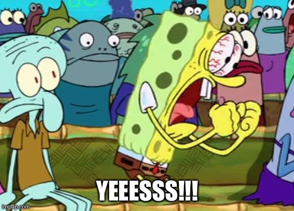 Spongebob Yes | YEEESSS!!! | image tagged in spongebob yes | made w/ Imgflip meme maker