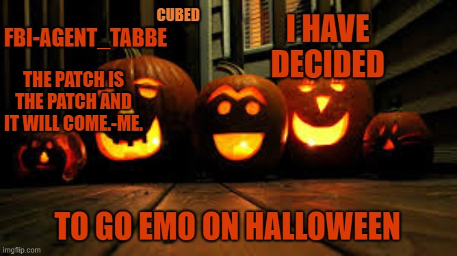 yay i get todye my hair blak | I HAVE DECIDED; TO GO EMO ON HALLOWEEN | image tagged in my pumpkin temp | made w/ Imgflip meme maker