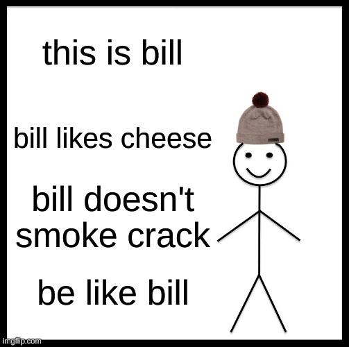 eating peanut butter | this is bill; bill likes cheese; bill doesn't smoke crack; be like bill | image tagged in memes,be like bill | made w/ Imgflip meme maker