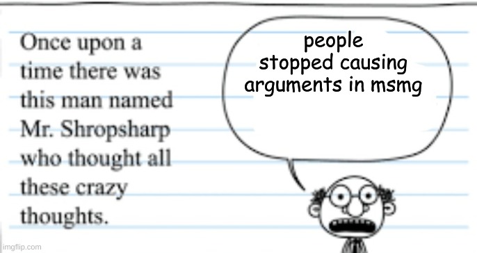 never gonna happen though | people stopped causing arguments in msmg | image tagged in crazy thoughts | made w/ Imgflip meme maker