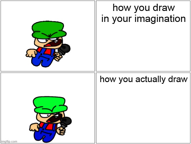 true | how you draw in your imagination; how you actually draw | image tagged in memes,blank comic panel 2x2 | made w/ Imgflip meme maker