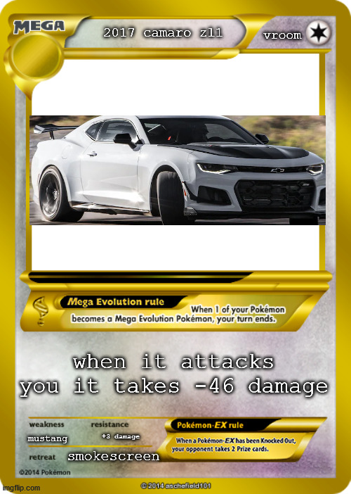 Pokemon card meme | vroom; 2017 camaro zl1; when it attacks you it takes -46 damage; mustang; +3 damage; smokescreen | image tagged in pokemon card meme,gaming | made w/ Imgflip meme maker