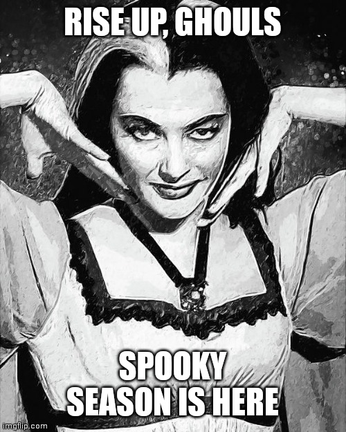 Lily Munster | RISE UP, GHOULS; SPOOKY SEASON IS HERE | image tagged in lily munster | made w/ Imgflip meme maker