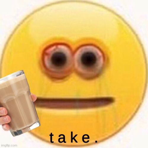 Cursed Emoji | t a k e . | image tagged in cursed emoji | made w/ Imgflip meme maker