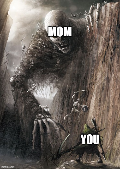 giant monster | MOM YOU | image tagged in giant monster | made w/ Imgflip meme maker