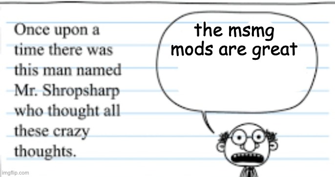 crazy thoughts | the msmg mods are great | image tagged in crazy thoughts | made w/ Imgflip meme maker