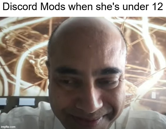 Kamran Pasha is awesome. | Discord Mods when she's under 12 | image tagged in funny | made w/ Imgflip meme maker
