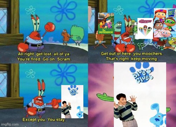 Blues clues (atleast the old one) will always be the most epic kids show ever | image tagged in except you you stay,blues clues,memeswithoutmods | made w/ Imgflip meme maker