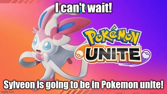 Sylveon in Pokemon Unite. | I can't wait! Sylveon is going to be in Pokemon unite! | image tagged in sylveon in pokemon unite | made w/ Imgflip meme maker