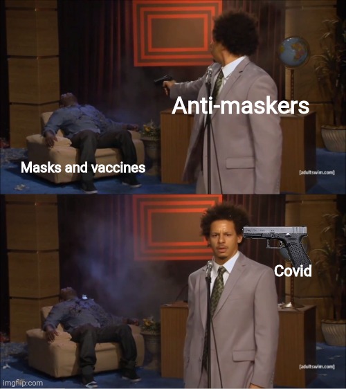 Who neees a mask pffffft... oh wait | Anti-maskers; Masks and vaccines; Covid | image tagged in memes,who killed hannibal | made w/ Imgflip meme maker