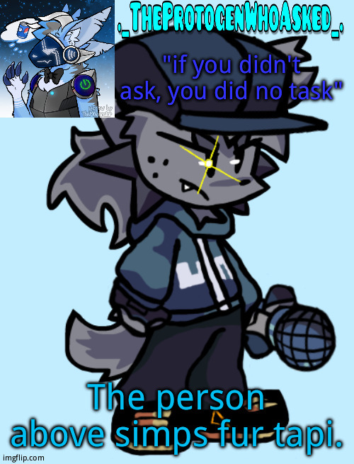 Theprotogenwhoasked tapi announcement temp | The person above simps fur tapi. | image tagged in theprotogenwhoasked tapi announcement temp | made w/ Imgflip meme maker